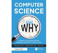 Computer Science Why : Answers to Computer Science Questions They Don’t Cover in Class