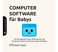 COMPUTER SOFTWARE für Babys (Tiny Thinkers Academy): Ein freundlicher erster Blick darauf, wie Computer denken und Anweisungen befolgen. (Tiny Thinkers Academy - STEM for Babies (German))
