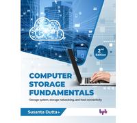Computer Storage Fundamentals - 2nd Edition : Storage system, storage networking, and host connectivity
