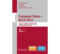 Computer Vision -- ACCV 2014: 12th Asian Conference on Computer Vision, Singapore, Singapore, November 1-5, 2014, Revised Selected Papers, Part I: 9003 (Lecture Notes in Computer Science, 9003)