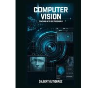 Computer Vision: Teaching AI to See the World (AI from Scratch : Step-by-Step Guide to Mastering Artificial Intelligence)
