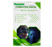 Computer Vision with OpenCV: Real-Time Image Processing Projects from Concept to Creation