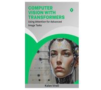Computer Vision with Transformers: Using Attention for Advanced Image Tasks