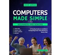 Computers Made Simple for Beginners and Seniors: A Friendly Guide to Confident Computing From Tech Novice to Savvy User: 1 (Computer Made Simple)