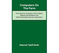 Computers on the Farm; Farm Uses for Computers, How to Select Software and Hardware, and Online Information Sources in Agriculture