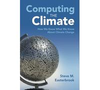 Computing the Climate: How We Know What We Know About Climate Change