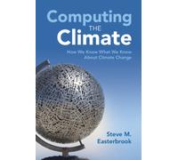 Computing the Climate : How We Know What We Know About Climate Change