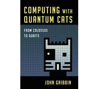[(Computing with Quantum Cats: From Colossus to Qubits)] [Author: Dr John Gribbin] published on (March, 2014)