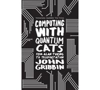Computing with Quantum Cats: From Colossus to Qubits by John Gribbin (2015-07-02)