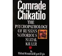 Comrade Chikatilo: The Psychopathology of Russia's Notorious Serial Killer