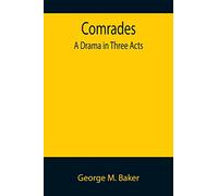 Comrades; A Drama in Three Acts