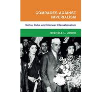 COMRADES AGAINST IMPERIALISM: Nehru, India, and Interwar Internationalism (Global and International History)