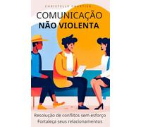 Comunicação não violenta para casais, crianças e no trabalho: Aprenda a comunicação assertiva para impor seus limites sem violência. Empatia e ... as chaves para a comunicação não violenta