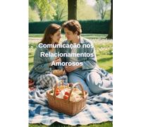 COMUNICAÇÃO NOS RELACIONAMENTOS AMOROSOS 2.0: Comunicação no casamento | Como evitar brigas no relacionamento | Como melhorar o relacionamento amoroso | Comunicação para casais