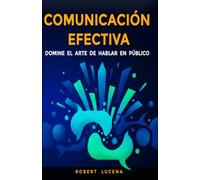Comunicación Efectiva: Domine el arte de hablar en público