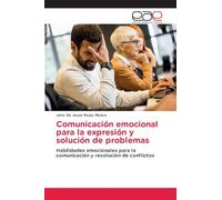 Comunicación emocional para la expresión y solución de problemas: Habilidades emocionales para la comunicación y resolución de conflictos