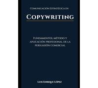 Comunicación Estratégica en Copywriting: Fundamentos, método y aplicación profesional de la persuasión comercial