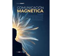 Comunicación Magnética: CURSO TRANSFORMATIVO DE ORATORIA PROFESIONAL: 12 LECCIONES PRÁCTICAS PARA HABLAR EN PÚBLICO CON IMPACTO, LIDERAR CON CONFIANZA Y CARISMA E INSPIRAR CON TU VOZ.