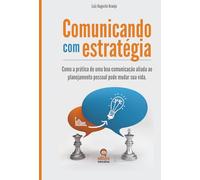Comunicando com estratégia: Como a prática de uma boa comunicação aliada ao Planejamento Estratégico Pessoal pode mudar a sua vida