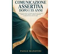 Comunicazione Assertiva Dopo i 55 anni: Un percorso pratico di 30 giorni per dire ciò che pensi, mettere confini, gestire i conflitti e migliorare le ... per allenare e trasformare un'abitudine.)