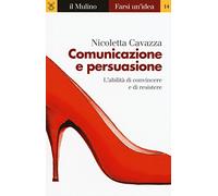 Comunicazione e persuasione. L'abilità di convincere e di resistere
