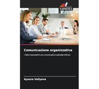 Comunicazione organizzativa: I fattori essenziali di una comunicazione aziendale efficace
