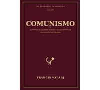COMUNISMO: A promessa da igualdade absoluta e o preço humano da concentração total do poder: 13 (OS SENHORES DA MENTIRA)