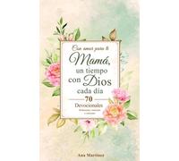 Con amor para ti Mamá, un tiempo con Dios cada día: 70 Devocionales: Reflexiones, versículos y oraciones