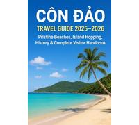Côn Đảo Travel Guide 2025-2026: Pristine Beaches, Island Hopping, History & Complete Visitor Handbook