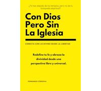 Con Dios pero sin la Iglesia: Una reflexión valiente sobre la espiritualidad libre, más allá de las instituciones religiosas