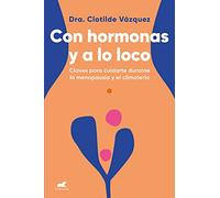 Con Hormonas Y a Lo Loco: Claves Para Cuidarte En La Menopausia Y El Climaterio / Hormonal and Wild: Claves para cuidarse durante la menopausia y el ... of Yourself During Menopause and Climacteric