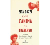 Con l'anima di traverso. La storia di resistenza e libertà di Laura Wronowski