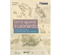 Con lo sguardo di Leonardo. L'arte edificatoria e il microcosmo del cantiere