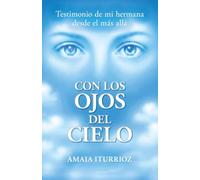 CON LOS OJOS DEL CIELO: Testimonio real de vida después de la muerte y los siete niveles de evolución del alma