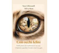 Con occhi felini: Guida pratica per trasformare la tua casa e imparare a guardare il mondo come il tuo gatto