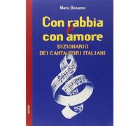 Con rabbia e con amore. Dizionario dei cantautori italiani