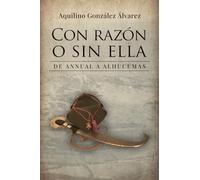 Con razón o sin ella: De Annual a Alhucemas. Cuando tu horizonte se limita a burlar a la muerte un día más..., un combate más