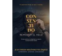 CON-SEN-TI-DO: REMOVER EL VELO: De las cenizas a la espada de fuego