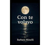 Con te volavo: A tutte le donne che hanno amato fino a perdersi, e che hanno trovato, un giorno, la forza di ritrovarsi.