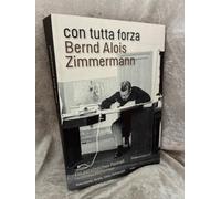 con tutta forza. Bernd Alois Zimmermann: Ein persönliches Portrait