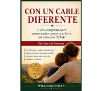 CON UN CABLE DIFERENTE: Guía completa para comprender, amar y criar a un niño con TDAH Del Caos a la Conexión