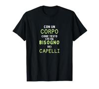 Con Un Corpo Come Questo Chi Ha Bisogno Dei Capelli T-Shirt