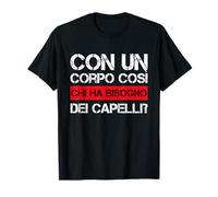 con Un Corpo così Chi ha Bisogno dei Capelli Calvi Calvo T-Shirt
