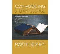 Con-verse-ing with Poetry Selections by Stefan George: The Book of the Hanging Gardens, A Year of the Soul, Mournful Dances, The Tapestry of Life, Song