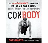 ConBody: The Revolutionary Bodyweight Prison Boot Camp, Born from an Extraordinary Story of Hope