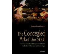 The Concealed Art of the Soul: Theories of the Self and Practices of Truth in Indian Ethics and Epistemology: Theories of Self and Practices of Truth in Indian Ethics and Epistemology