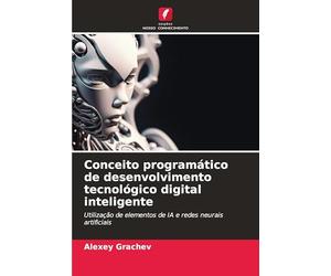 Conceito programático de desenvolvimento tecnológico digital inteligente: Utilização de elementos de IA e redes neurais artificiais