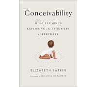 Conceivability: What I Learned Exploring the Frontiers of Fertility