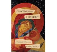 Conceived By The Holy Spirit: The Virgin Birth in Scripture and Theology