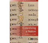 Conceiving a Nation: Scotland to Ad 900 (New History of Scotland): Scotland to 900 Ad